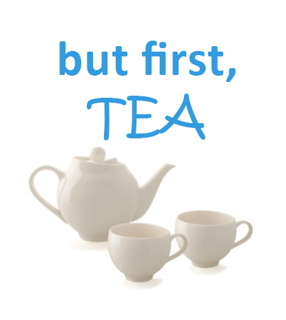 but first, TEA